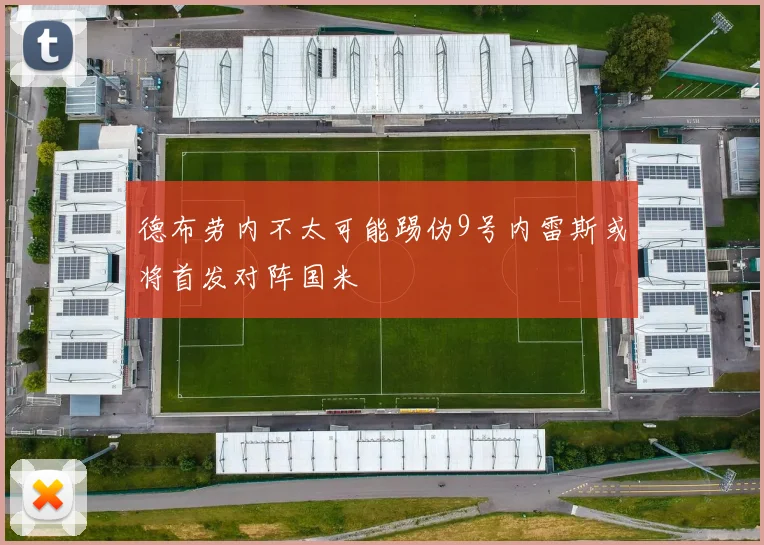 德布劳内不太可能踢伪9号内雷斯或将首发对阵国米